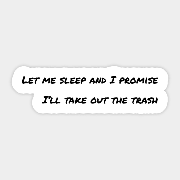 Let me sleep and I promise I’ll take out the trash Sticker by LukePauloShirts